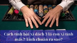 Cách tính bài xì dách 3 lá con xì tính mấy cho chính xác?