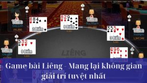 Game bài Liêng – Trải nghiệm không gian giải trí đỉnh cao